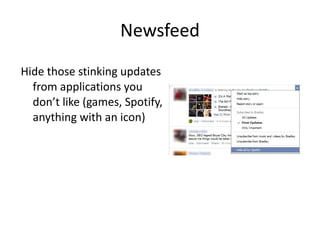 Newsfeed Hide those stinking updates from applications you don’t like (games, Spotify, anything with an icon) 