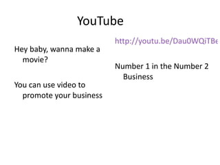 YouTube Hey baby, wanna make a movie?  You can use video to promote your business http://youtu.be/Dau0WQiTBeY Number 1 in the Number 2 Business 