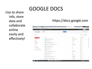 GOOGLE DOCS Use to share info, store data and collaborate online easily and effectively! https://docs.google.com 