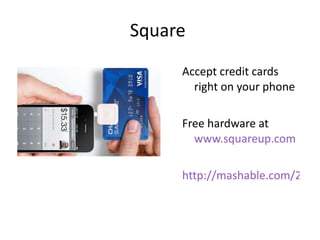 Square  Accept credit cards right on your phone Free hardware at  www.squareup.com http://mashable.com/2011/10/24/square-wal-mart/   