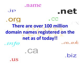 There are over 100 million
domain names registered on the
       net as of today!!
 