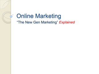 Online Marketing
“The New Gen Marketing” Explained
 
