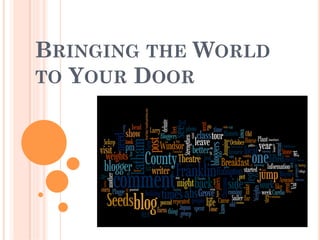 BRINGING THE WORLD
TO YOUR DOOR
 