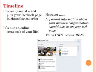 Timeline
It’s really social – and
   puts your facebook page   However ……
   in chronological order    Important informati...