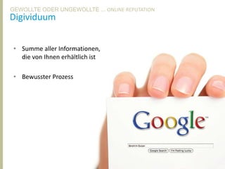 GEWOLLTE ODER UNGEWOLLTE ... ONLINE REPUTATION
Digividuum


  • Summe aller Informationen,
    die von Ihnen erhältlich ist

  • Bewusster Prozess




United Prototype - Wir entwickeln Fliplife   |   Follow me on Twitter - @Ibo   6
 