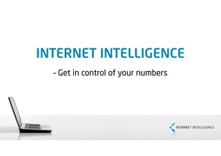 INTERNET INTELLIGENCE
  – Get in control of your numbers
 