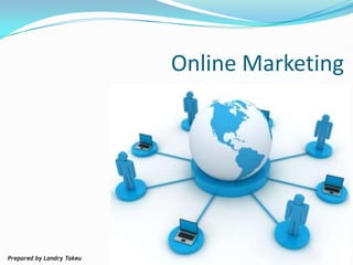 Online Marketing Prepared by Landry Takeu 