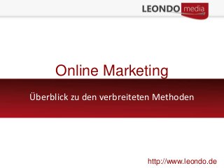 Online Marketing
Überblick zu den verbreiteten Methoden
http://www.leondo.de
 