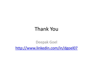 Thank You
Deepak Goel
http://www.linkedin.com/in/dgoel07
 