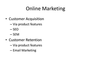 Online Marketing
• Customer Acquisition
– Via product features
– SEO
– SEM
• Customer Retention
– Via product features
– Email Marketing
 