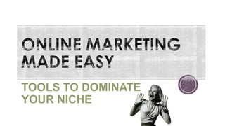 TOOLS TO DOMINATE
YOUR NICHE

 