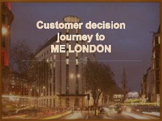 Customer decision journey to ME London