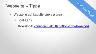 Webseite – Tipps
• Webseite auf kaputte Links prüfen
• Tool Xenu
• Download: xenus-link-sleuth.softonic.de/download
 