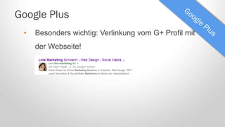 Google Plus
• Besonders wichtig: Verlinkung vom G+ Profil mit
der Webseite!
 