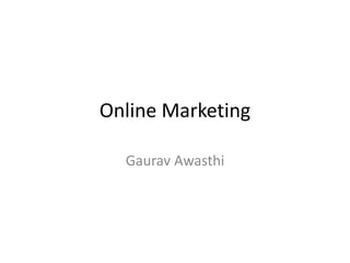 Online Marketing
Gaurav Awasthi
 