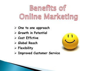  One to one approach
 Growth in Potential
 Cost Effctive
 Global Reach
 Flexibility
 Improved Customer Service
 