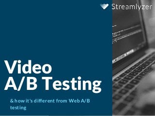 Video
A/B Testing
& how it's different from Web A/B
testing
 