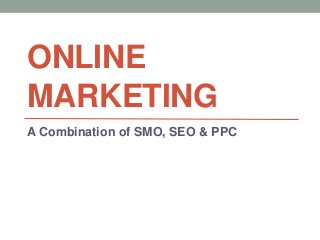 ONLINE
MARKETING
A Combination of SMO, SEO & PPC
 