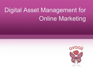Copyright © 2014 Avaali. All Rights Reserved.1
Digital Asset Management for
Online Marketing
 
