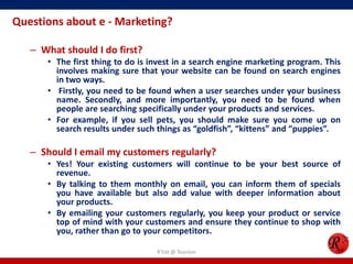 Questions about e - Marketing?
– What should I do first?
• The first thing to do is invest in a search engine marketing pr...