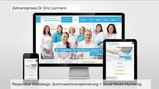 Responsive Webdesign, Suchmaschinenoptimierung + Social Media Marketing
Zahnarztpraxis Dr. Eric Liermann
 