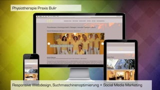 Responsive Webdesign, Suchmaschinenoptimierung + Social Media Marketing
Physiotherapie Praxis Bulir
 