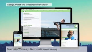 Responsive Webdesign, Suchmaschinenoptimierung
Videojournalist und Videoproduktion Endler
 