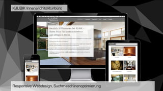Responsive Webdesign, Suchmaschinenoptimierung
KJUBIK Innenarchitekturbüro
 