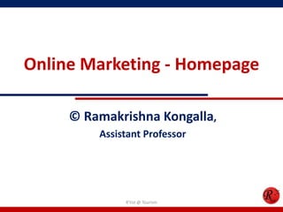 Online Marketing - Homepage
© Ramakrishna Kongalla,
Assistant Professor
R'tist @ Tourism
 