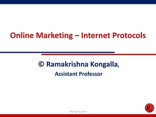 Online Marketing – Internet Protocols
© Ramakrishna Kongalla,
Assistant Professor
R'tist @ Tourism
 