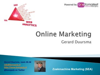 Online Marketing Gerard Duursma Poweredby Gerard Duursma, room X6.36 info@bonopoly.nl http://www.bonopoly.nl @bonopolyonTwitter Zoekmachine Marketing (SEA) 