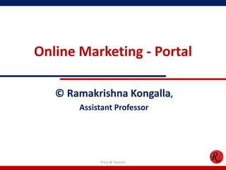 Online Marketing - Portal
© Ramakrishna Kongalla,
Assistant Professor
R'tist @ Tourism
 