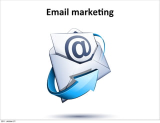 Email	
  marke+ng




2011. október 27.
 