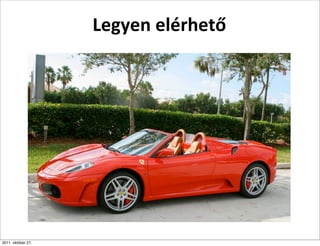 Legyen	
  elérhető




2011. október 27.
 