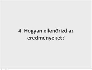 4.	
  Hogyan	
  ellenőrizd	
  az	
  
                           eredményeket?




2011. október 27.
 