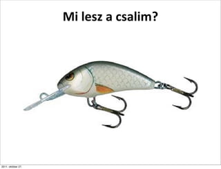 Mi	
  lesz	
  a	
  csalim?




2011. október 27.
 