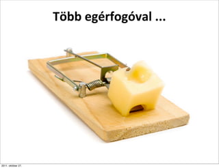 Több	
  egérfogóval	
  ...




2011. október 27.
 
