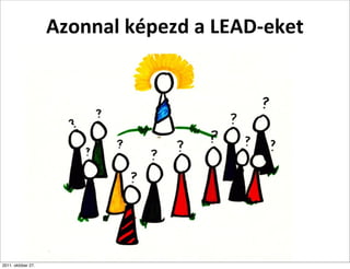 Azonnal	
  képezd	
  a	
  LEAD-­‐eket




2011. október 27.
 