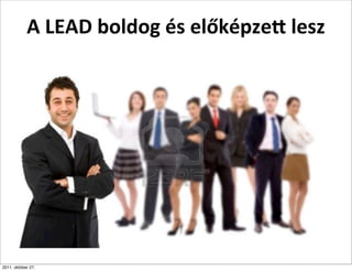 A	
  LEAD	
  boldog	
  és	
  előképzee	
  lesz




2011. október 27.
 