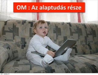 OM	
  j:	
  Az	
  ülaptudás	
  része
                     A	
   övő	
  azletasszonyai




2011. október 27.
 