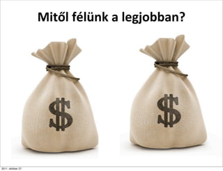 Mitől	
  félünk	
  a	
  legjobban?




2011. október 27.
 