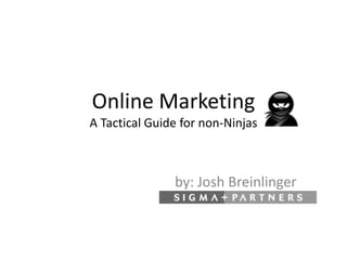 Online MarketingA Tactical Guide for non-Ninjas by: Josh Breinlinger 