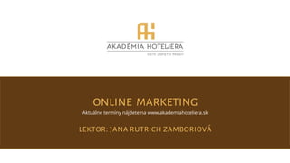 online marketing
Aktuálne termíny nájdete na www.akademiahoteliera.sk
lektor: jana rutrich zamboriová
 