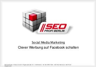 SEO Profi Berlin @ dskom GmbH | Reginhardstraße 34 | 13409 Berlin | Tel 030 4990 7084 | SEO-Profi-Berlin.de | SEO-Profi-
Akademie.de
1
1
Social Media Marketing
Clever Werbung auf Facebook schalten
 