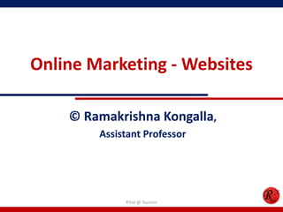 Online Marketing - Websites
© Ramakrishna Kongalla,
Assistant Professor
R'tist @ Tourism
 