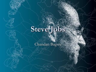 Prepared by: Chandan Bagwe (cbagwe@gmail.com)
Steve JobsSteve Jobs
Chandan BagweChandan Bagwe
 