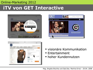 Online-Marketing 2012    iTV von GET Interactive <ul><li>visionäre Kommunikation </li></ul><ul><li>Entertainment </li></ul...
