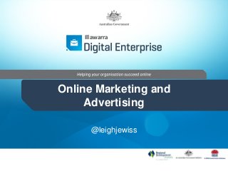 Online Marketing and
Advertising
@leighjewiss
Illawarra
 