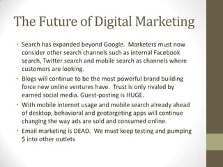 The Future of Digital Marketing
• Search has expanded beyond Google. Marketers must now
  consider other search channels s...