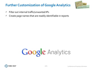 Further Customization of Google Analytics Filter out internal traffic/unwanted IPs Create page names that are readily identifiable in reports 